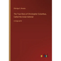 The True Story of Christopher Columbus, Called the Great Admiral: in large print - Paperback