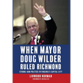 When Mayor Doug Wilder Ruled Richmond: Strong-Arm Politics in Virginia's Capital City - Hardcover