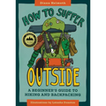How to Suffer Outside: A Beginner's Guide to Hiking and Backpacking - Paperback
