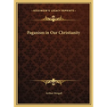 Paganism in Our Christianity - Hardcover
