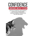 Confidence: Confidence And Self-Esteem: Learn How To Build Your Self-Confidence - Paperback