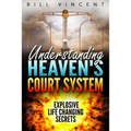 Understanding Heaven's Court System: Explosive Life Changing Secrets - Hardcover