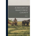 A History of Manitowoc County - Paperback