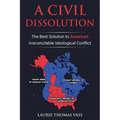 A Civil Dissolution: The Best Solution to America's Irreconcilable Ideological Conflict - Paperback