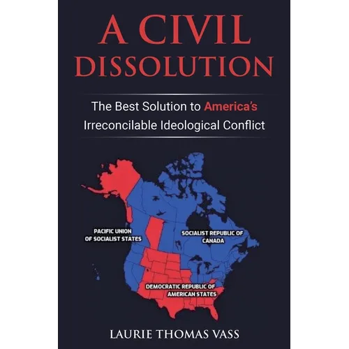 A Civil Dissolution: The Best Solution to America's Irreconcilable Ideological Conflict - Paperback