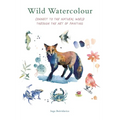 Wild Watercolour: Connect to the Natural World Through the Art of Painting - Paperback