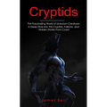Cryptids: The Fascinating World of Unknown Creatures (A Deep Dive Into the Cryptids, Folklore, and Hidden Stories From Coast) - Paperback