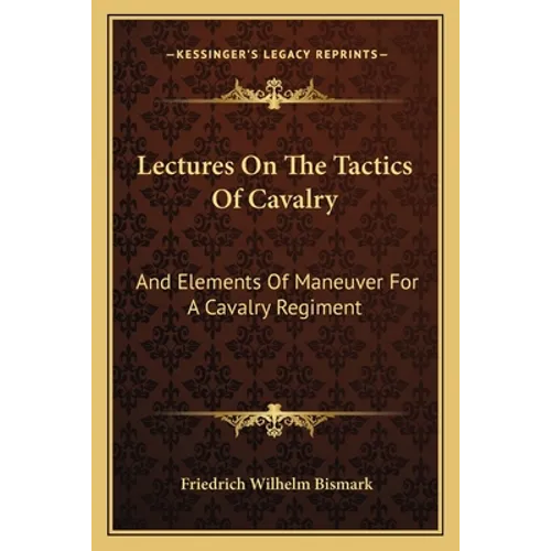 Lectures On The Tactics Of Cavalry: And Elements Of Maneuver For A Cavalry Regiment - Paperback