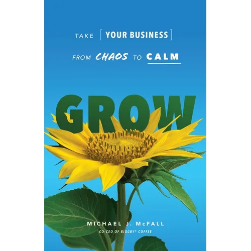 Grow: Take Your Business from Chaos to Calm - Paperback