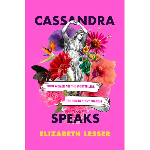 Cassandra Speaks: When Women Are the Storytellers, the Human Story Changes - Paperback