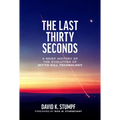 The Last Thirty Seconds: A Brief History of the Evolution of Hit-To-Kill Technology - Hardcover
