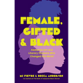 Female, Gifted, and Black: Awesome Art and Literary Pioneers Who Changed the World (Black Historical Figures, Women in Black History) - Paperback