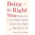 Doing the Right Thing: Taking Care of Your Elderly Parents Even If They Didn't Take Care of You - Paperback