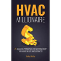 HVAC Millionaire: 25 Success Principles for Getting What You Want in Life and Business - Hardcover