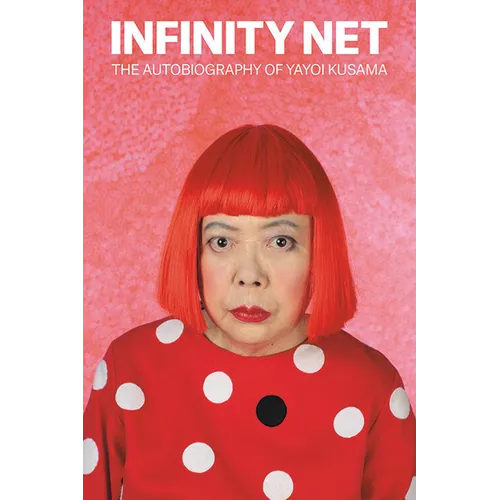 Infinity Net: The Autobiography of Yayoi Kusama - Paperback