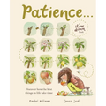 Patience . . . (a Slow Down Book): Discover How the Best Things in Life Take Time - Hardcover