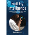 Fruit Fly Intelligence: Awareness of our Interconnections with All That Is Leads to an Extraordinary Life! - Paperback