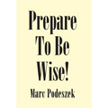 Prepare to Be Wise! - Hardcover