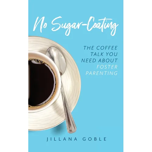 No Sugar Coating: The Coffee Talk You Need About Foster Parenting - Paperback