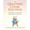 The Greatness Chair Solution: A Guidebook to Successful Parenting and Teaching - Paperback