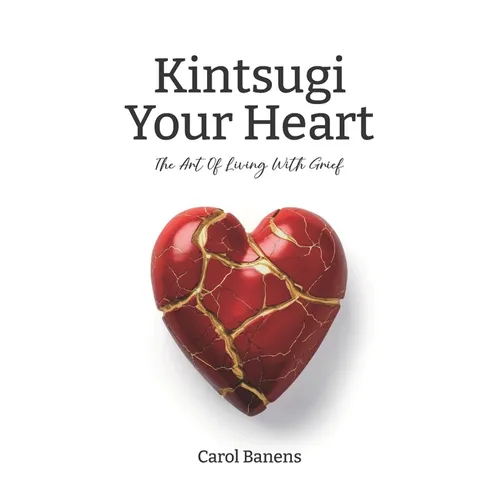 Kintsugi Your Heart: The Art Of Living With Grief - Paperback