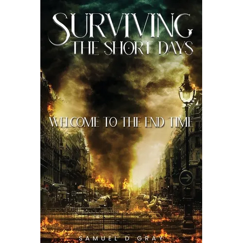 Surviving The Short Days: Welcome To The End Time - Paperback