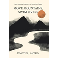 Move Mountains, Swim Rivers: Peace, Power, and Prosperity in the Twenty-First Century - Hardcover