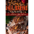Cozy Fall Baking Recipes: 100 Addictive Fall Favorites - Paperback