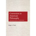 Conversion in American Philosophy: Exploring the Practice of Transformation - Hardcover