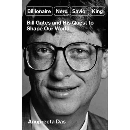 Billionaire, Nerd, Savior, King: Bill Gates and His Quest to Shape Our World - Hardcover