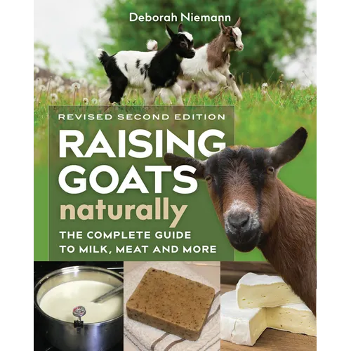 Raising Goats Naturally, 2nd Edition: The Complete Guide to Milk, Meat, and More - Paperback