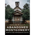 Abandoned Montgomery: Ruins of the Confederate Capitol - Paperback