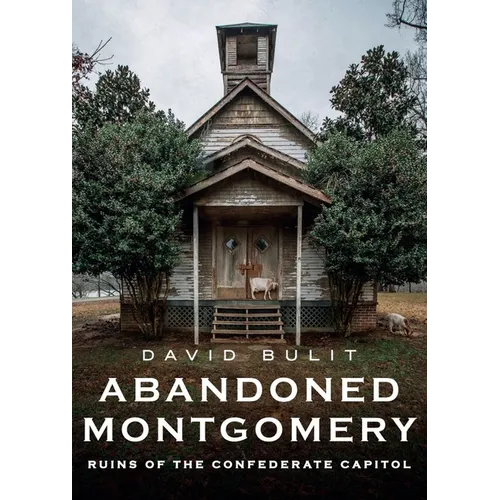 Abandoned Montgomery: Ruins of the Confederate Capitol - Paperback