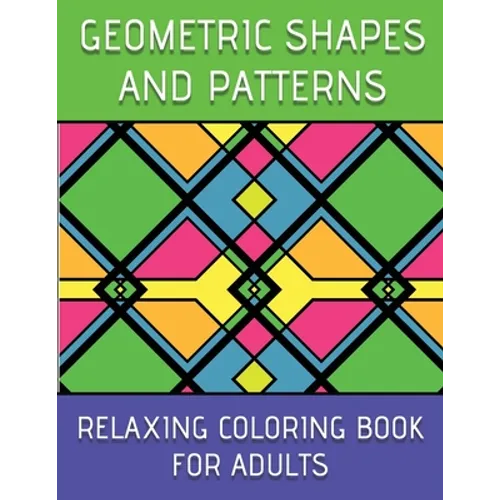 Geometric Shapes And Patterns Relaxing Coloring Book For Adults - Paperback