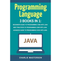 Programming Language: 3 Books in 1: Beginner's Guide + Best Practices + Advanced Guide to Programming Code with Java - Paperback