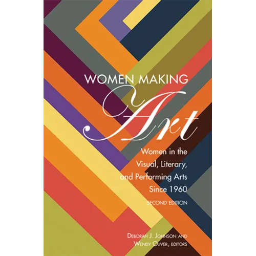 Women Making Art: Women in the Visual, Literary, and Performing Arts Since 1960, Second Edition - Paperback