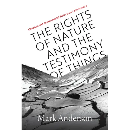 The Rights of Nature and the Testimony of Things: Literature and Environmental Ethics from Latin America - Paperback