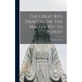 The Great red Dragon, or, The Master-key to Popery - Hardcover