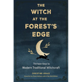 The Witch at the Forest's Edge: Thirteen Keys to Modern Traditional Witchcraft - Paperback