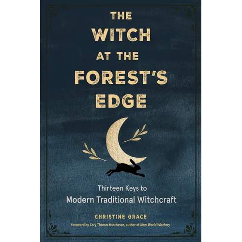 The Witch at the Forest's Edge: Thirteen Keys to Modern Traditional Witchcraft - Paperback