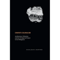 Concrete Colonialism: Architecture, Urbanism, and the Us Imperial Project in the Philippines - Hardcover