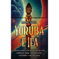 Yoruba e Ifá: Desvelando los Secretos de los Orishas, Ìṣẹ̀ṣẹ, Adivinación, Santería y Mucho Más - Hardcover