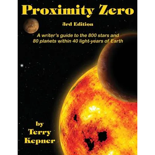 Proximity Zero, 3rd Edition: A writer's guide to the 800 stars and 80 planets within 40 light-years of Earth - Paperback