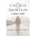 The Church and Abortion: A Catholic Dissent - Paperback