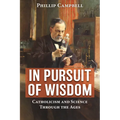 In Pursuit of Wisdom: Catholicism and Science Through the Ages - Paperback