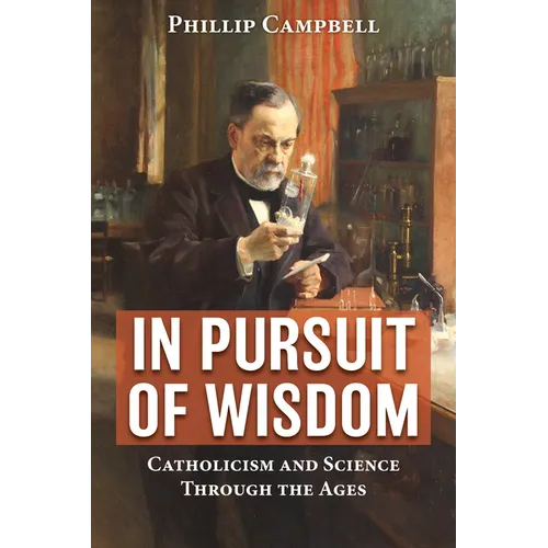In Pursuit of Wisdom: Catholicism and Science Through the Ages - Paperback