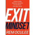 Exit Mindset: Unlock Profits, Maximize Valuation, and Live Life on Your Own Terms - Hardcover
