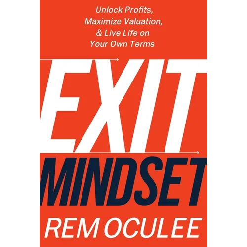 Exit Mindset: Unlock Profits, Maximize Valuation, and Live Life on Your Own Terms - Hardcover