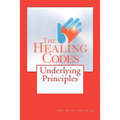 The Healing Codes: Underlying Principles - Paperback