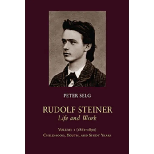 Rudolf Steiner, Life and Work: 1861-1890: Childhood, Youth, and Study Years Volume 1 - Hardcover